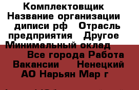 Комплектовщик › Название организации ­ диписи.рф › Отрасль предприятия ­ Другое › Минимальный оклад ­ 30 000 - Все города Работа » Вакансии   . Ненецкий АО,Нарьян-Мар г.